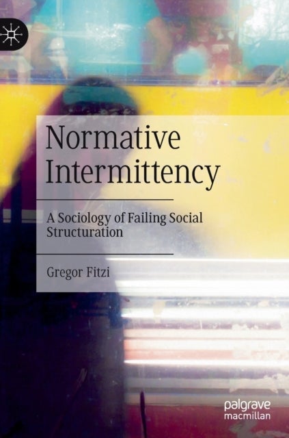 Normative Intermittency - A Sociology of Failing Social Structuration