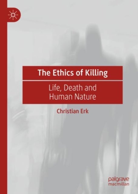 The Ethics of Killing - Life, Death and Human Nature