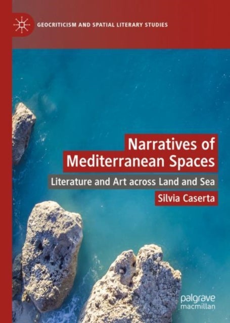 Narratives of Mediterranean Spaces - Literature and Art across Land and Sea