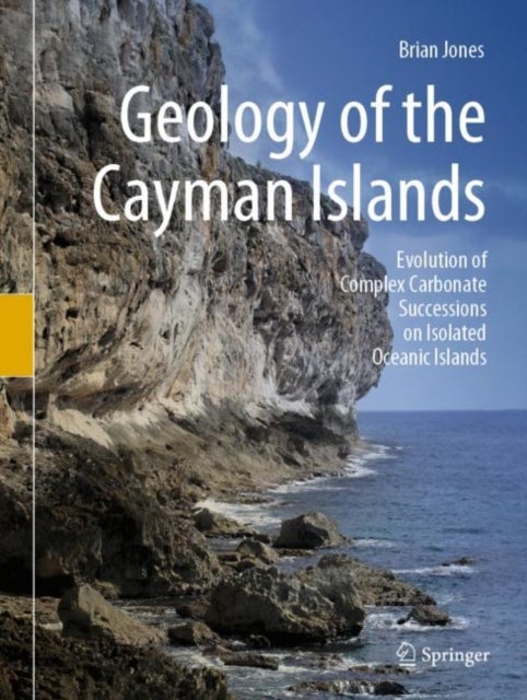 Geology of the Cayman Islands - Evolution of Complex Carbonate Successions on Isolated Oceanic Islands