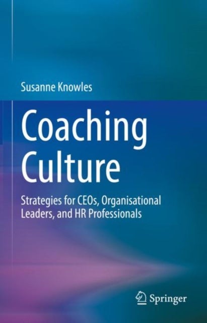 Coaching Culture - Strategies for CEOs, Organisational Leaders, and HR Professionals