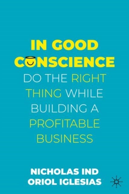 In Good Conscience - Do the Right Thing While Building a Profitable Business