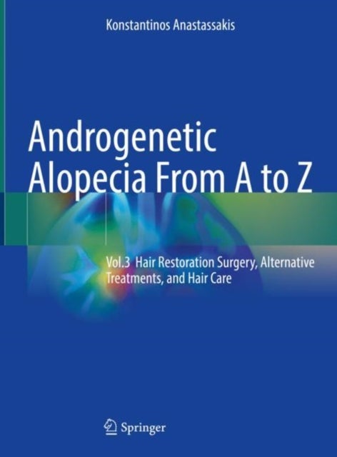 Androgenetic Alopecia From A to Z - Vol.3 Hair Restoration Surgery, Alternative Treatments, and Hair Care