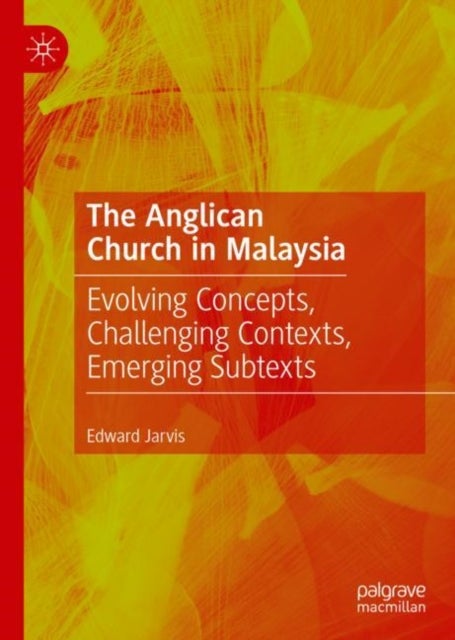 The Anglican Church in Malaysia - Evolving Concepts, Challenging Contexts, Emerging Subtexts