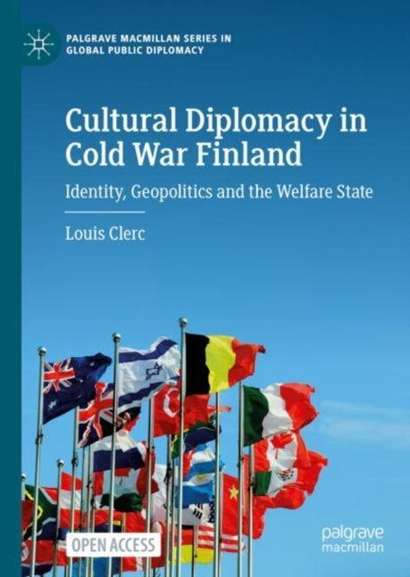 Cultural Diplomacy in Cold War Finland - Identity, Geopolitics and the Welfare State