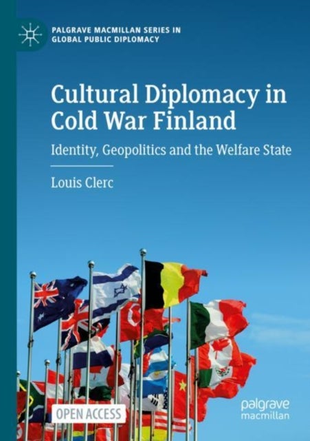 Cultural Diplomacy in Cold War Finland - Identity, Geopolitics and the Welfare State