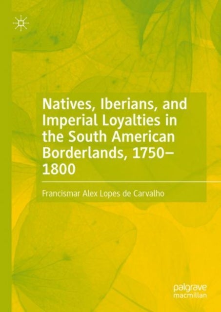 Natives, Iberians, and Imperial Loyalties in the South American Borderlands, 1750¿1800