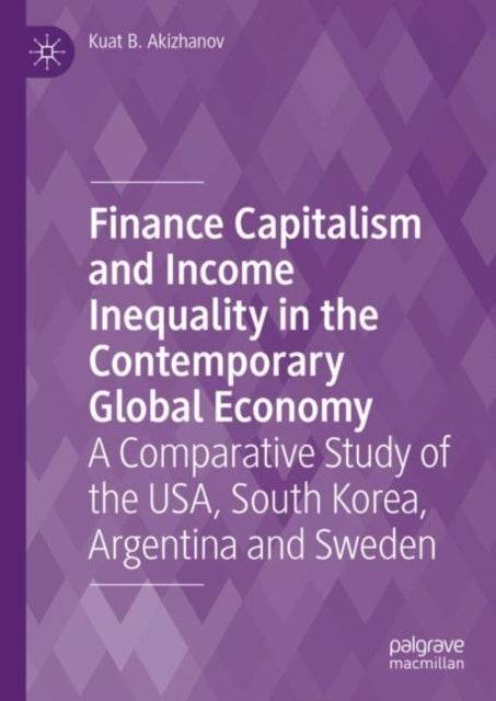 Finance Capitalism and Income Inequality in the Contemporary Global Economy - A Comparative Study of the USA, South Korea, Argentina and Sweden