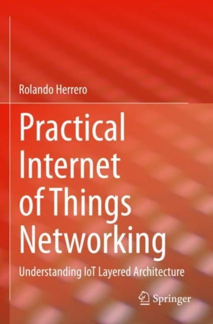 Practical Internet of Things Networking - Understanding IoT Layered Architecture