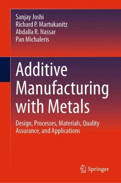 Additive Manufacturing with Metals - Design, Processes, Materials, Quality Assurance, and Applications