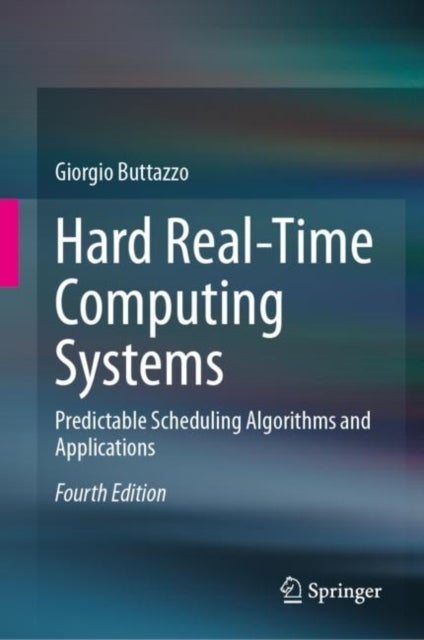 Hard Real-Time Computing Systems - Predictable Scheduling Algorithms and Applications