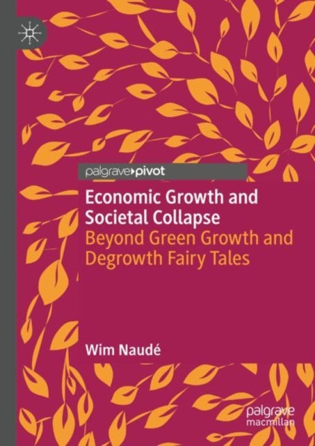 Economic Growth and Societal Collapse - Beyond Green Growth and Degrowth Fairy Tales