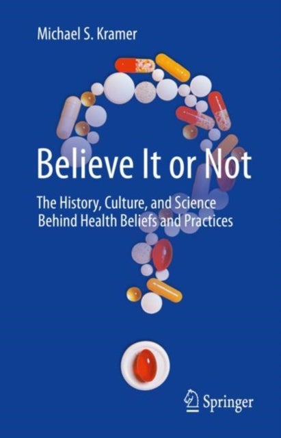 Believe It or Not - The History, Culture, and Science Behind Health Beliefs and Practices