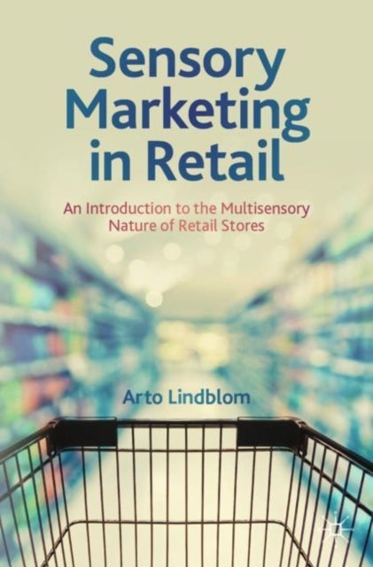 Sensory Marketing in Retail - An Introduction to the Multisensory Nature of Retail Stores