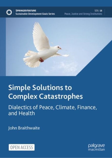 Simple Solutions to Complex Catastrophes - Dialectics of Peace, Climate, Finance, and Health