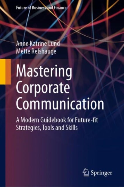Mastering Corporate Communication - A Modern Guidebook for Future-fit Strategies, Tools and Skills