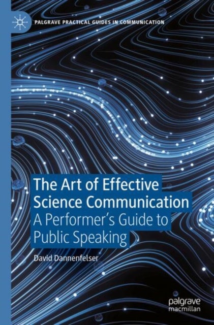 The Art of Effective Science Communication - A Performer's Guide to Public Speaking