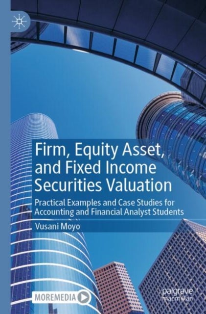 Firm, Equity Asset, and Fixed Income Securities Valuation - Practical Examples and Case Studies for Accounting and Financial Analyst Students