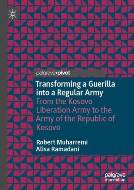 Transforming a Guerilla into a Regular Army - From the Kosovo Liberation Army to the Army of the Republic of Kosovo