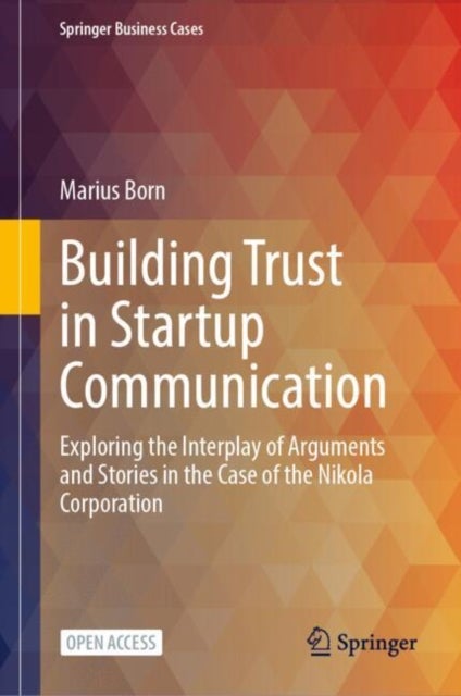Building Trust in Startup Communication - Exploring the Interplay of Arguments and Stories in the Case of the Nikola Corporation