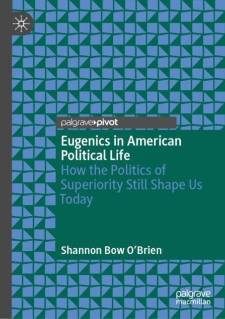 Eugenics in American Political Life - How the Politics of Superiority Still Shape Us Today