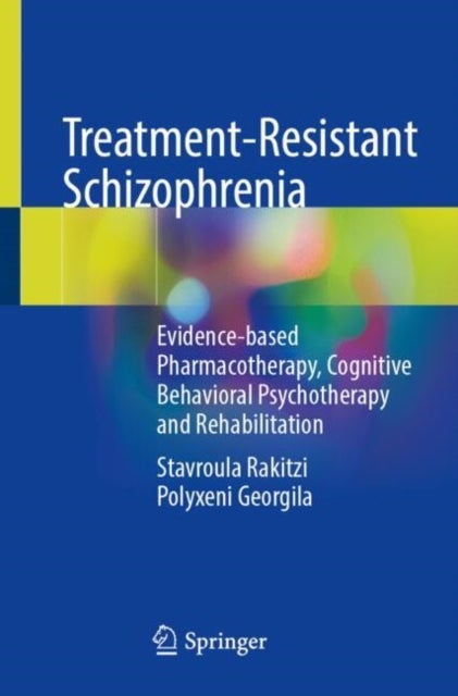 Treatment-Resistant Schizophrenia - Evidence-based Pharmacotherapy, Cognitive Behavioral Psychotherapy and Rehabilitation
