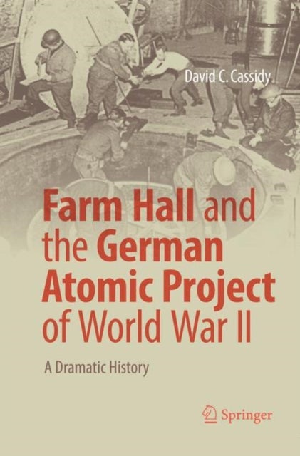 Farm Hall and the German Atomic Project of World War II - A Dramatic History