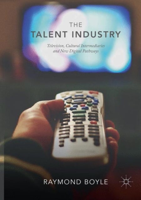 The Talent Industry - Television, Cultural Intermediaries and New Digital Pathways