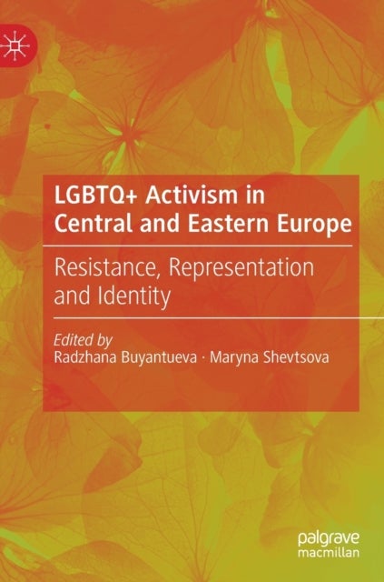 LGBTQ+ Activism in Central and Eastern Europe - Resistance, Representation and Identity