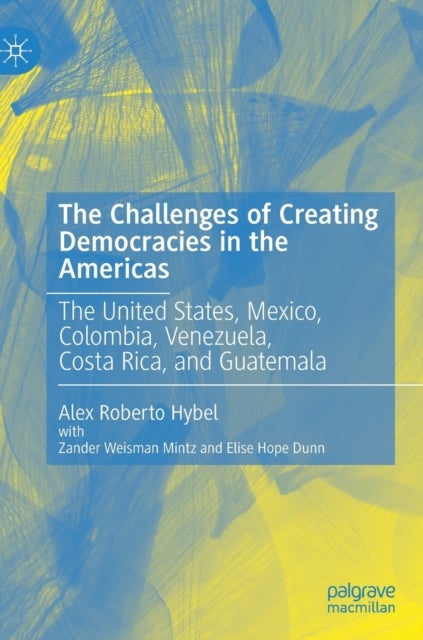 The Challenges of Creating Democracies in the Americas - The United States, Mexico, Colombia, Venezuela, Costa Rica, and Guatemala