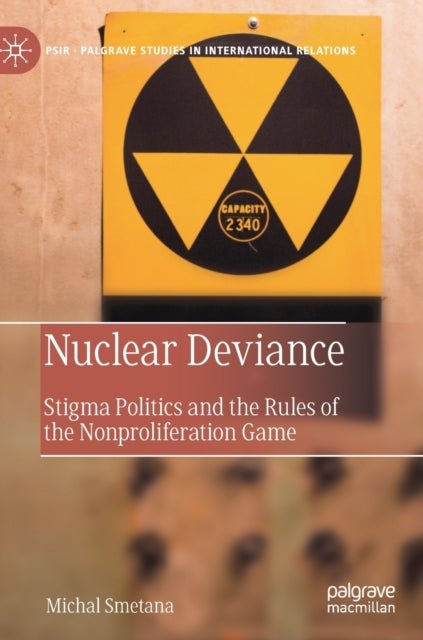 Nuclear Deviance - Stigma Politics and the Rules of the Nonproliferation Game