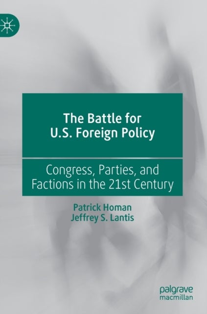 The Battle for U.S. Foreign Policy - Congress, Parties, and Factions in the 21st Century