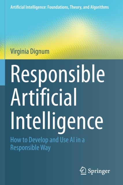 Responsible Artificial Intelligence - How to Develop and Use AI in a Responsible Way