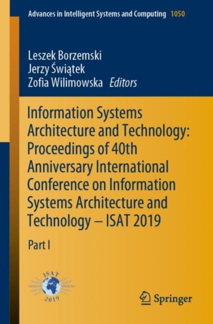 Information Systems Architecture and Technology: Proceedings of 40th Anniversary International Conference on Information Systems Architecture and Technology – ISAT 2019 - Part I
