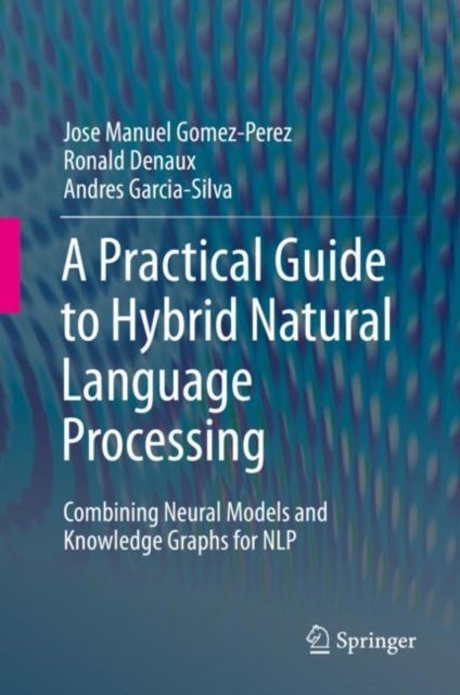 A Practical Guide to Hybrid Natural Language Processing - Combining Neural Models and Knowledge Graphs for NLP