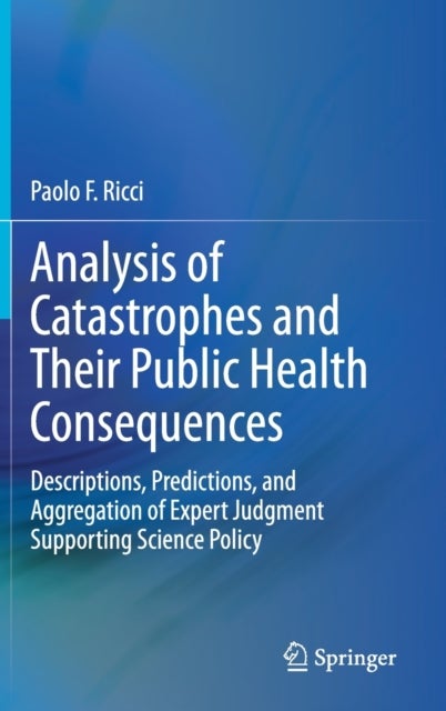 Analysis of Catastrophes and Their Public Health Consequences - Descriptions, Predictions, and Aggregation of Expert Judgment Supporting Science Policy