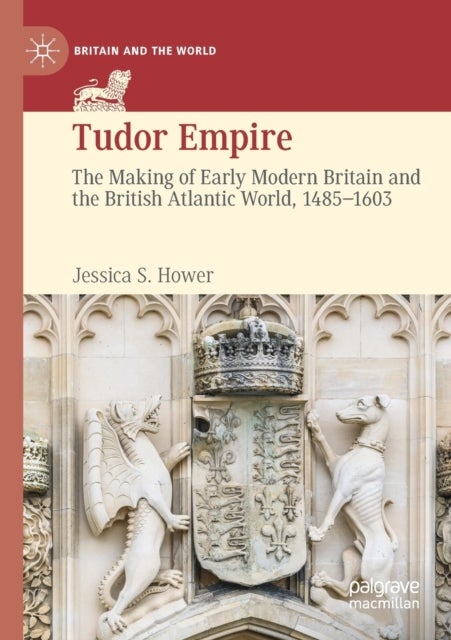Tudor Empire - The Making of Early Modern Britain and the British Atlantic World, 1485-1603
