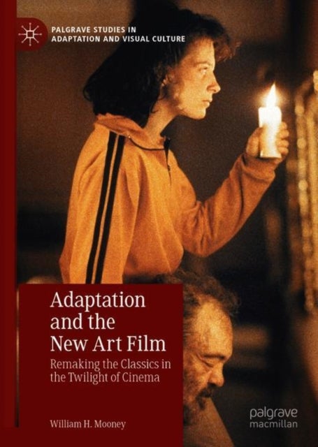 Adaptation and the New Art Film - Remaking the Classics in the Twilight of Cinema