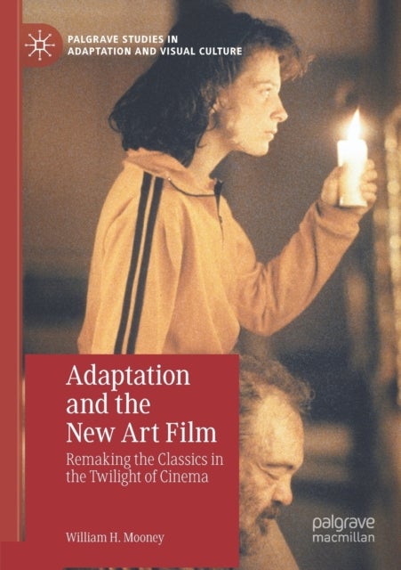 Adaptation and the New Art Film - Remaking the Classics in the Twilight of Cinema