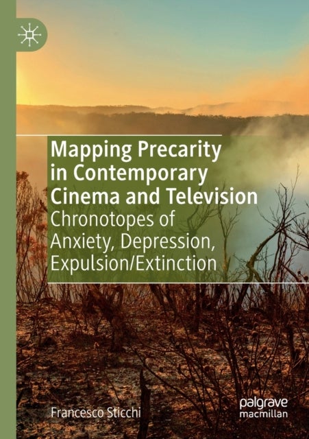 Mapping Precarity in Contemporary Cinema and Television - Chronotopes of Anxiety, Depression, Expulsion/Extinction