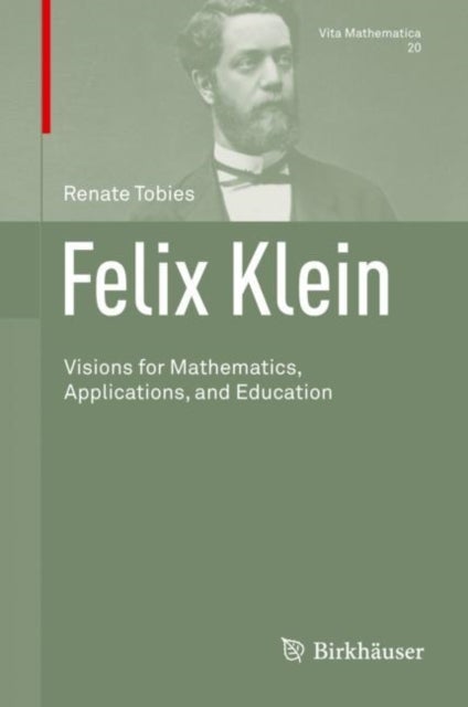 Felix Klein - Visions for Mathematics, Applications, and Education