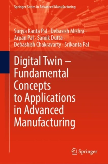 Digital Twin ¿ Fundamental Concepts to Applications in Advanced Manufacturing