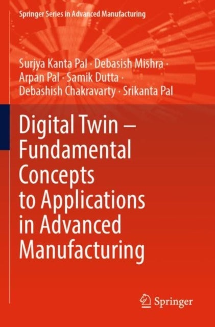 Digital Twin ¿ Fundamental Concepts to Applications in Advanced Manufacturing