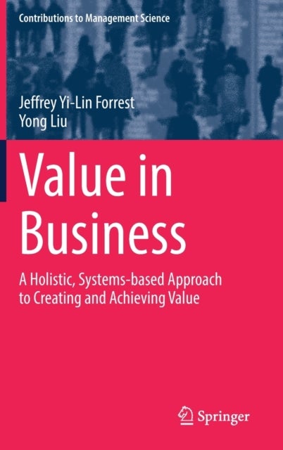 Value in Business - A Holistic, Systems-based Approach to Creating and Achieving Value