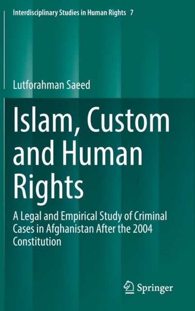 Islam, Custom and Human Rights - A Legal and Empirical Study of Criminal Cases in Afghanistan After the 2004 Constitution
