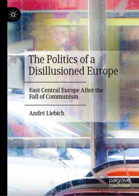 The Politics of a Disillusioned Europe - East Central Europe After the Fall of Communism