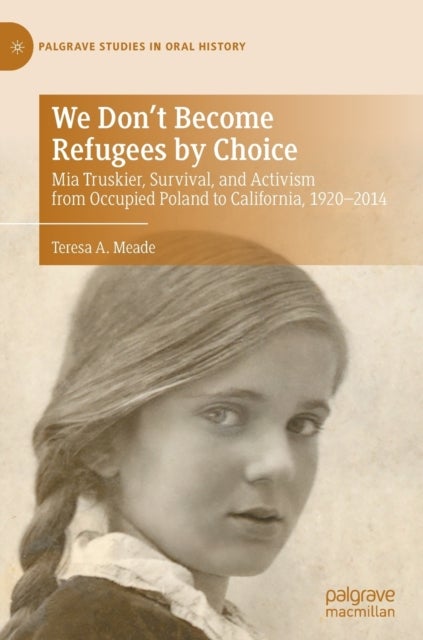 We Don't Become Refugees by Choice - Mia Truskier, Survival, and Activism from Occupied Poland to California, 1920-2014
