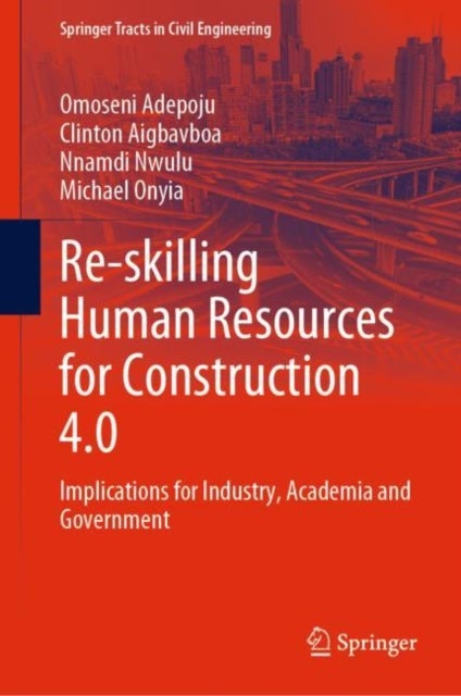 Re-skilling Human Resources for Construction 4.0 - Implications for Industry, Academia and Government