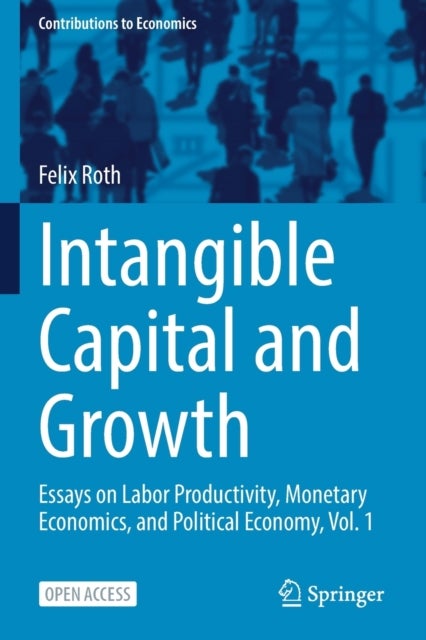 Intangible Capital and Growth - Essays on Labor Productivity, Monetary Economics, and Political Economy, Vol. 1