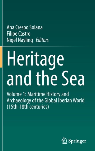 Heritage and the Sea - Volume 1: Maritime History and Archaeology of the Global Iberian World (15th-18th centuries)